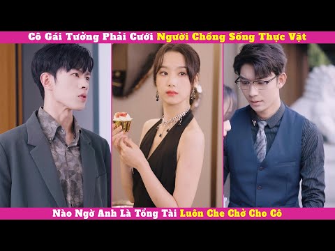 Cô Gái Tưởng Phải Cưới Người Chồng Sống Thực Vật, Nào Ngờ Anh Là Tổng Tài Luôn Che Chở Cho Cô