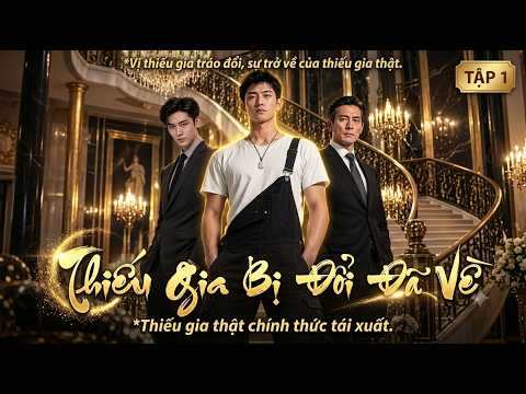 Review Phim: Thiếu Gia bị Đổi Đã về Full trọn bộ