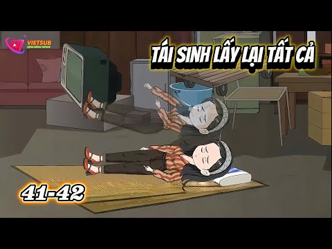 Tập 41-42 | Tái Sinh Lấy Lại Tất Cả | Gì Cũng Sub