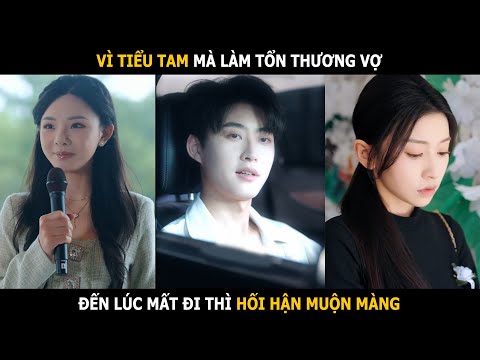 Vì tiểu tam mà làm tổn thương vợ, đến lúc mất đi thì chỉ còn lại sự hối hận muộn màng