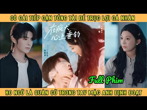 Cô Gái Tiếp Cận Tổng Tài Trục Lợi cá Nhân - K0 Ngờ Là Quần Cờ Để Mặc Anh Định Đoạt