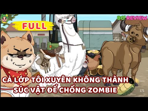 Full Bộ | CẢ LỚP TÔI XUYÊN KHÔNG THÀNH SÚC VẬT ĐỂ CHỐNG ZOMBIE | Bơ Rì Viu Official
