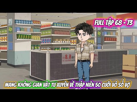 Full Tập 68 - 73 | Mang Không Gian Vật Tư Xuyên Về Thập Niên 50 Cưới Vô Số Vợ | Bk Sub