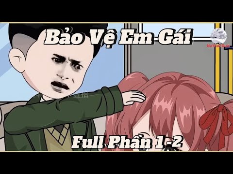 FULL PHẦN 1-2 l Bảo Vệ EM Gái l NoVietSub