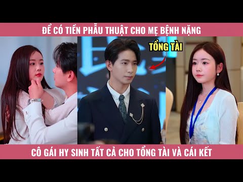 Để Có Tiền Phẫu Thuật Cho Mẹ Bệnh Nặng, Cô Gái Hy Sinh Tất Cả Cho Tổng Tài Và Cái Kết