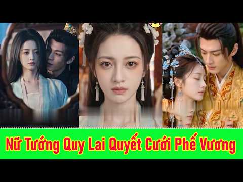 Nữ Tướng Quy Lai, Quyết Cưới Phế Vương - Full Trọn Bộ