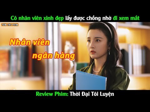 Tống Tổ Nhi xinh đẹp lấy đc chồng nhờ đi xem mắt - Review Phim Thời Đại Tôi Luyện