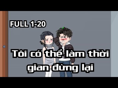 FULL 1-20 | Tôi Có Thể Làm Thời Gian Dừng Lại | Lê Tính