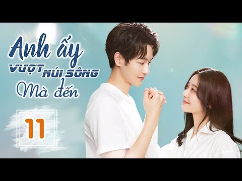 ANH ẤY VƯỢT NÚI SÔNG MÀ ĐẾN - Tập 11 | Phim Ngôn Tình Ngọt Ngào Siêu Hay 2023 | SENTV VietNam