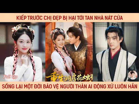 Kiếp trước chị đẹp bị hại tới tan nhà nát cửa, sống lại một đời bảo vệ người thân ai động xử luôn