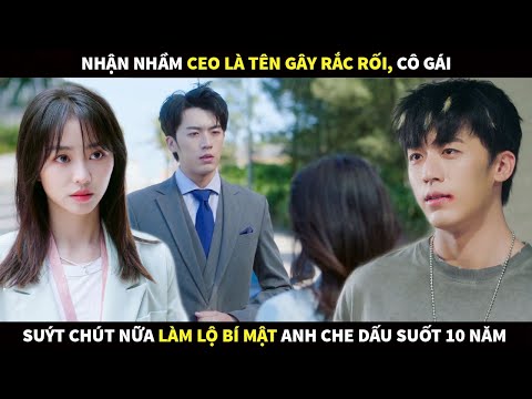 Nhận nhầm CEO là tên gây rắc rối, cô gái suýt chút nữa làm lộ bí mật anh che dấu suốt 10 năm
