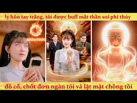 Bị chồng cũ đuổi khỏi nhà, cô gái nhận được tuệ nhãn thấu thị trở thành nữ tỷ phú đổ thạch