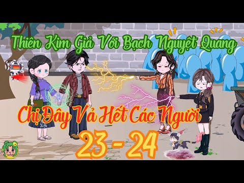 TẬP 23 - 24 - Thiên Kim Giả Với Bạch Nguyệt Quang Chị Đây Vả Hết Các Người | Bơ Review