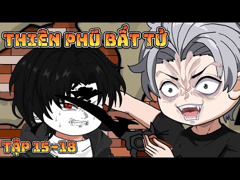 THIÊN PHÚ BẤT TỬ | TẬP 15~18 | Great Sub