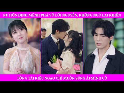 Nụ Hôn Định Mệnh Phá Vỡ Lời Nguyền, Không Ngờ Lại Khiến Tổng Tài Kiêu Ngạo Chỉ Muốn Sủng Ái Mình Cô
