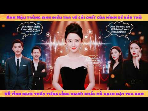 Tiếng lòng: Ảnh hậu trùng sinh có thể nghe tiếng lòng người khác mà vạch trần tra nam tiện nữ