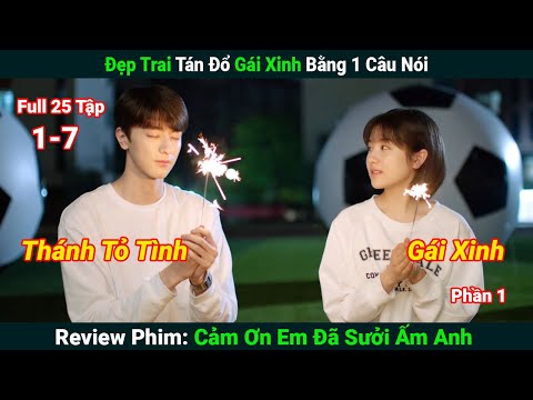 [Review Phim Bộ] Đẹp Trai Tán Đổ Gái Xinh Bằng 1 Câu Nói | Cảm Ơn Em Đã Sưởi Ấm Anh (Bản Full) 1-7