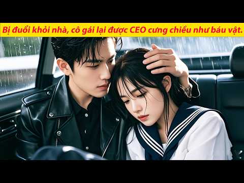 Bị gia đình bỏ rơi, cô gái nghèo bất ngờ được CEO cứu giúp và nuông chiều như công chúa.