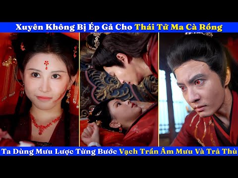 Xuyên Không Bị Ép Gả Cho Thái Tử Ma Cà Rồng, Ta Dùng Mưu Lược Từng Bước Vạch Trần Âm Mưu Và Trả Thù