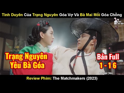 Tình Duyên Lận Đận Của Trạng Nguyên Trẻ Góa Vợ Và Bà Mai Mối Góa Chồng |Review Phim: The Matchmakers
