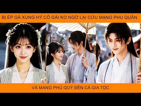Bị Ép Gả Xung Hỷ Cô Gái Không Ngờ Lại Cứu Mạng Phu Quân Và Mang Phú Quý Đến Cả Gia Tộc