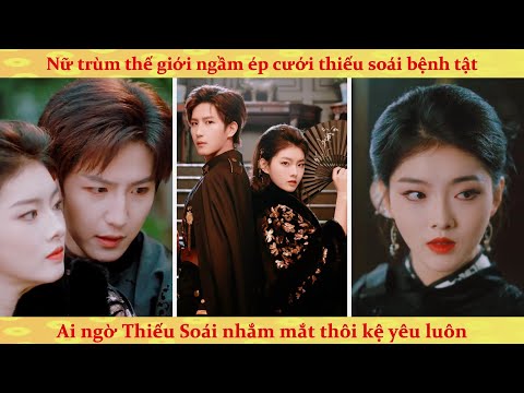 Nữ trùm ép cưới thiếu soái bệnh tật, ai ngờ Thiếu Soái nhắm mắt thôi kệ yêu luôn