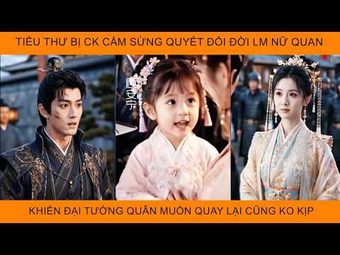 Tiểu Thư Bị Chồng Cắm Sừng Quyết Đổi Đời Làm Nữ Quan Khiến Đại Tướng Quân Muốn Quay Lại Cũng Ko Kịp