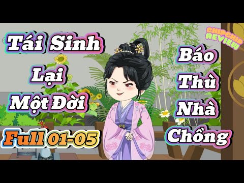 Tái Sinh Lại Một Đời Báo Thù Nhà Chồng |  Tập 01 - 05 | ChipChip Revieww