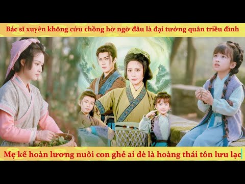 Bác sĩ thiên tài xuyên không làm mẹ kế: cải tạo cực phẩm cứu chồng tướng quân và con hoàng tộc