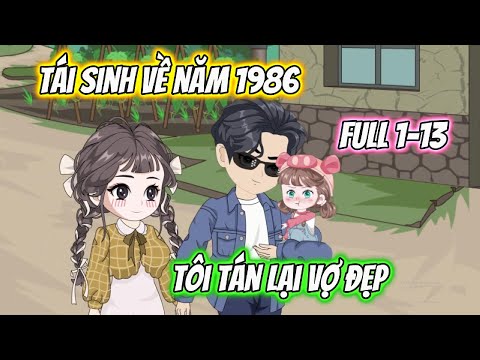 Tái Sinh Về Năm 1986 Tôi Tán Lại Vợ Đẹp Full 1-13
