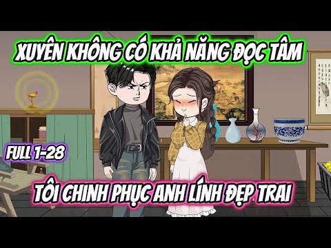 Xuyên Không Có Khả Năng Đọc Tâm Tôi Chinh Phục Anh Lính Đẹp Trai Full 1-28