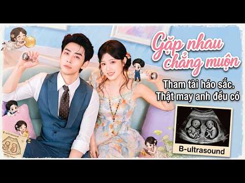 Gặp nhau chẳng Muộn - Tham Tài háo sắc, thật may anh đều có