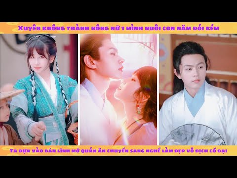 Xuyên không thành nông nữ nuôi con: ta mở quán ăn rồi chuyển sang nghề làm đẹp vô địch cổ đại