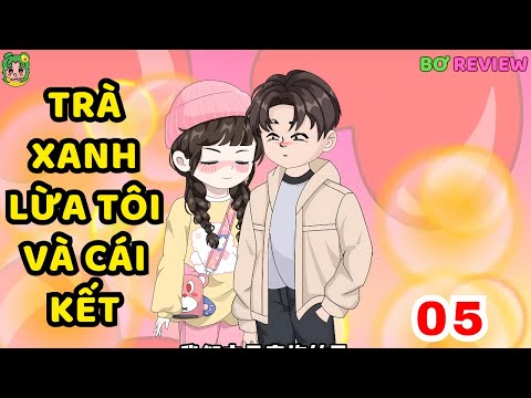 TẬP 05  | Trà Xanh Lừa Tôi Và Cái Kết | Bơ Rì Viu Official