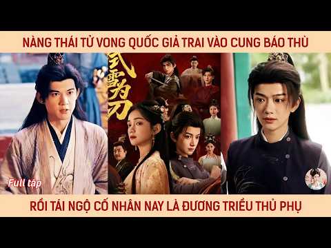 Nàng thái tử vong quốc giả trai vào cung báo thù rồi tái ngộ cố nhân nay là đương triều thủ phụ