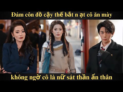 Đám côn đồ cậy thế bắt nạt cô ăn mày không ngờ cô là nữ sát thần ẩn thân Full trọn bộ