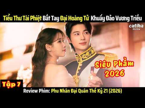 [Review Phim] Phu Nhân Đại Quân Thế Kỷ 21 - Tập 7 (2026)