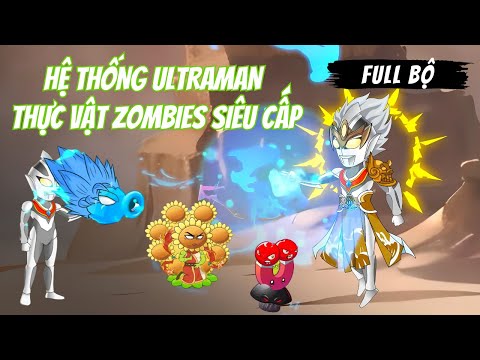 Full Bộ | Hệ Thống Ultraman Thực Vật Zombies Siêu Cấp | Gà Review