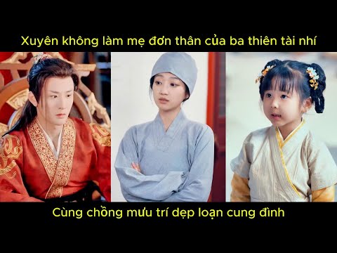 Xuyên không làm mẹ đơn thân của ba thiên tài nhí, cùng chồng mưu trí dẹp loạn cung đình.