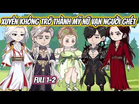 Xuyên Không Trở Thành Mỹ Nữ Vạn Người Ghét Full 1-2