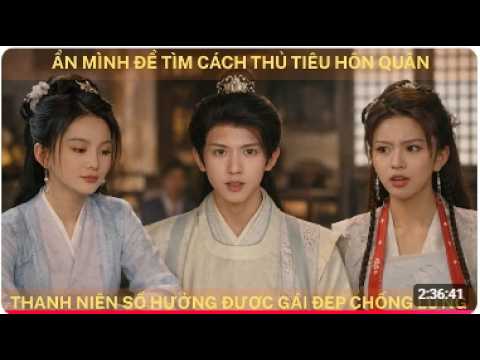 ẨN MÌNH ĐỂ TÌM CÁCH TIÊU DIỆT HÔN QUÂN , THANH NIÊN SỐ HƯỞNG ĐƯỢC GÁI ĐẸP CHỐNG LƯNG
