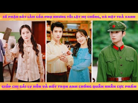 Xuyên không 60 bắt làm góa phụ tôi quyết lật mẹ chồng, vả mặt trà xanh giúp chị gái ly hôn