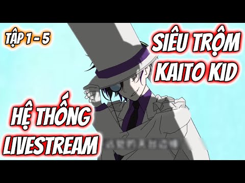 Hệ Thống Livestream Siêu Trộm KITO KID Tập 1 - 5 | TTD Vietsub