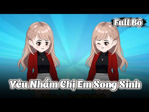 Full Bộ | Yêu Nhầm Chị Em Song Sinh | Gà Review