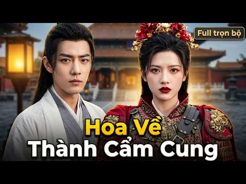 Hoa Về Thành Cẩm Cung full trọn bộ | Hà Lam Đậu & Trần Thiêm Tường