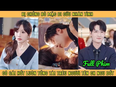 Bị Chồng Bỏ Mặc Đi Cứu Nhân Tình - Cô Gái Hốt Luôn Tổng Tài Trêu Ngươi Tên Ck N-g-u Dốt