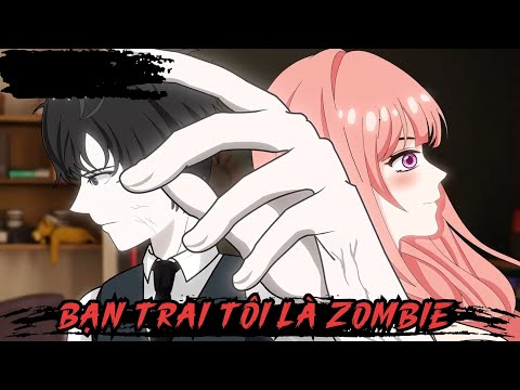 Tập 1 + 2 | Bạn Trai Tôi Là Zombie - Bạch Tiên Sinh
