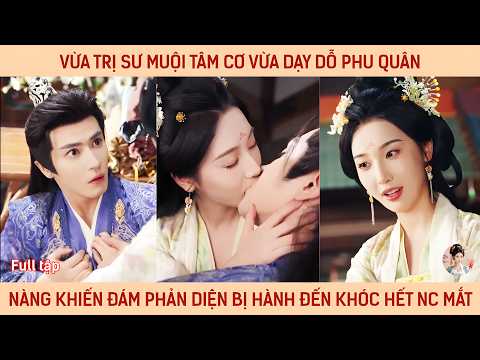 Vừa trị sư muội tâm cơ vừa dạy dỗ phu quân, nàng khiến đám phản diện bị hành đến khóc hết nước mắt