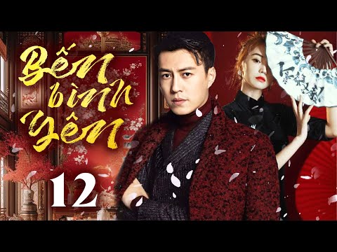 Phim Hay I BẾN BÌNH YÊN  - Tập 12 ( Thuyết minh ) Phim Tình Cảm Trung Quốc I Cận Đông