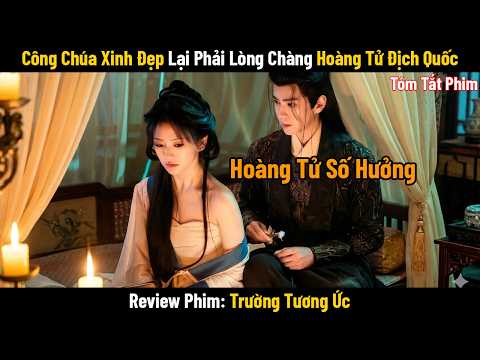 Review Phim: Công Chúa Xinh Đẹp Lại Phải Lòng Chàng Hoàng Tử Địch Quốc | Phim Cổ Trang Trung Quốc